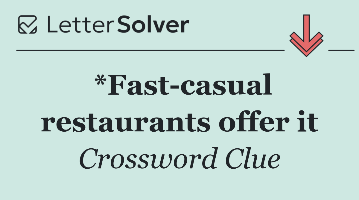 *Fast casual restaurants offer it
