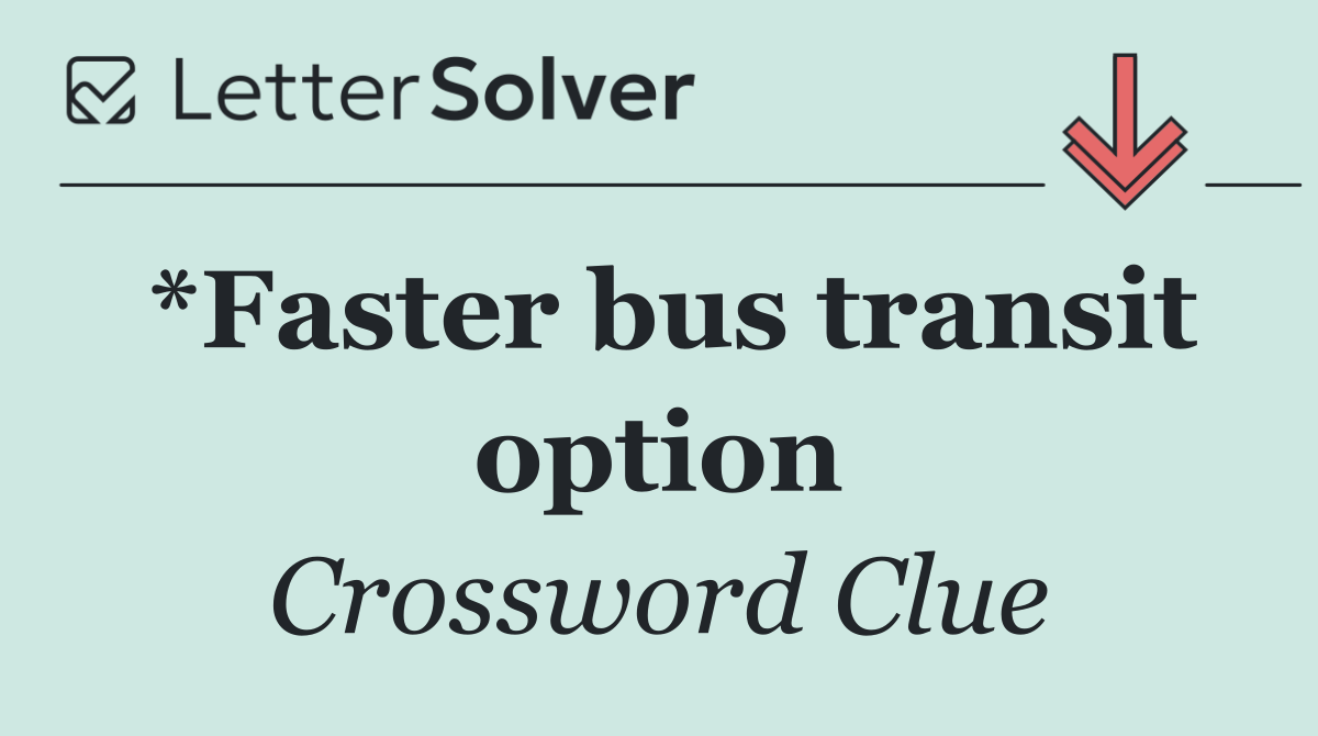 *Faster bus transit option