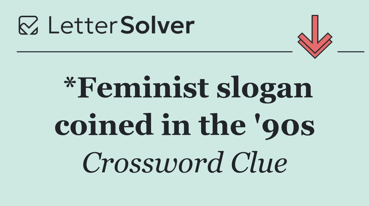 *Feminist slogan coined in the '90s