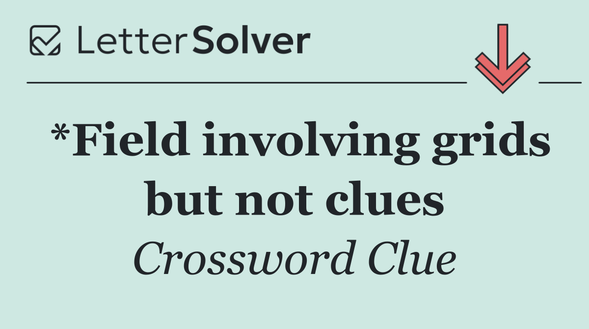 *Field involving grids but not clues