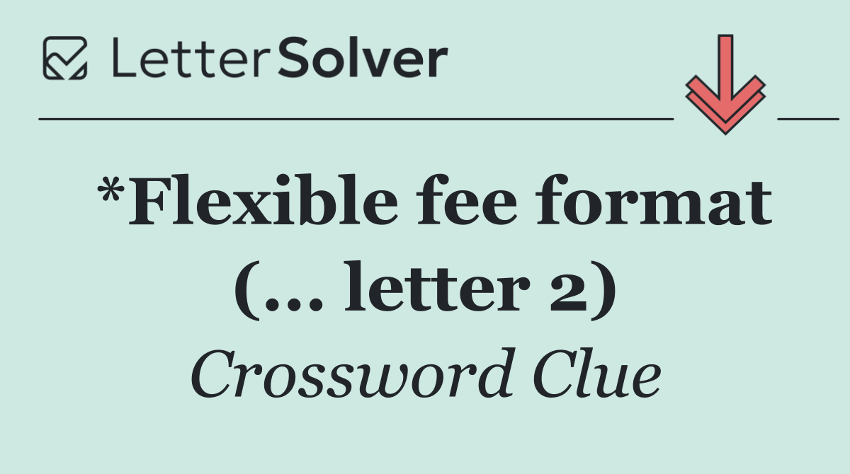 *Flexible fee format (... letter 2)
