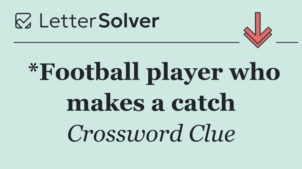 *Football player who makes a catch