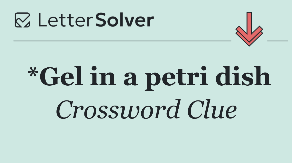 *Gel in a petri dish