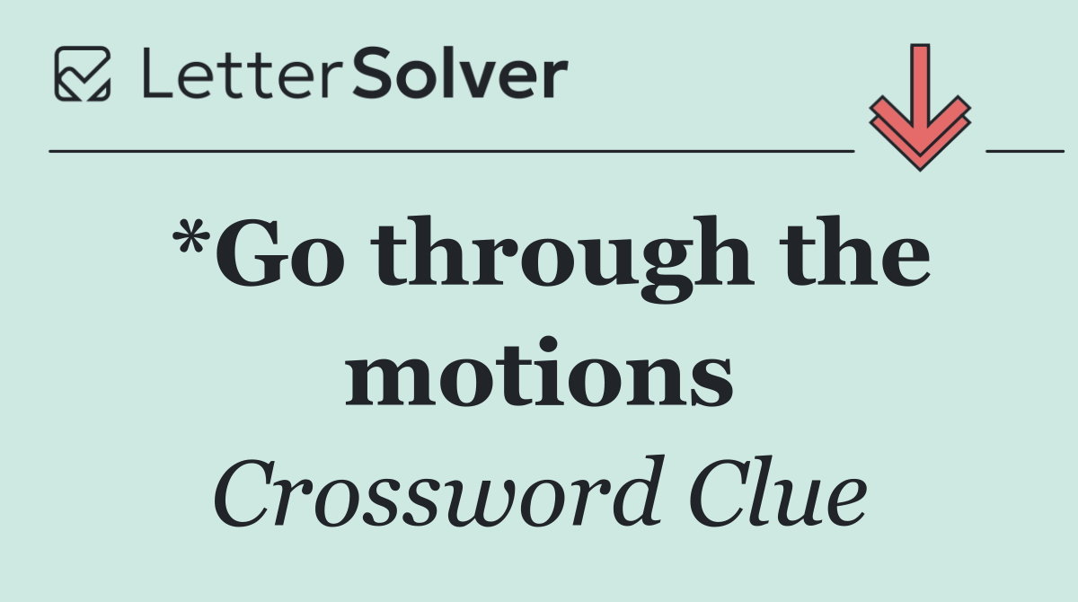 *Go through the motions