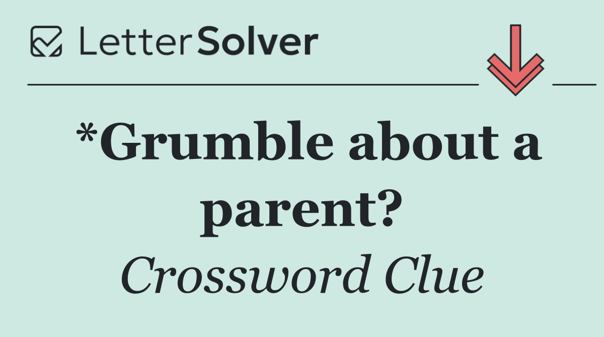 *Grumble about a parent?