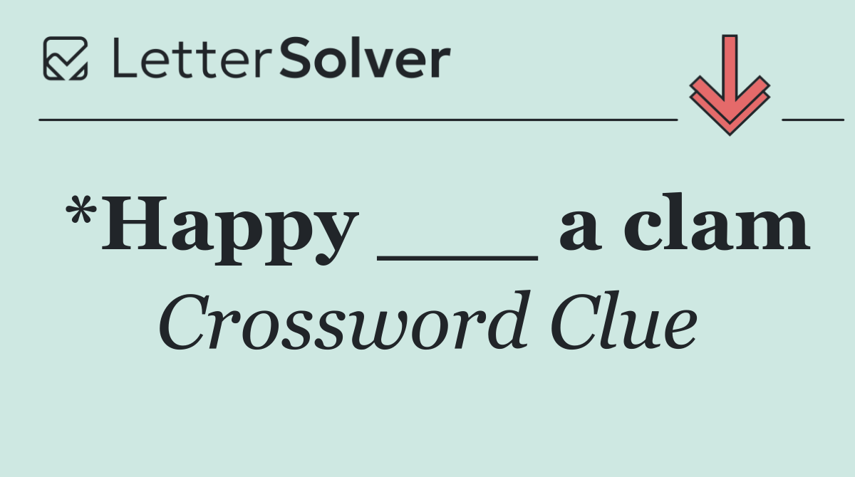 *Happy ___ a clam