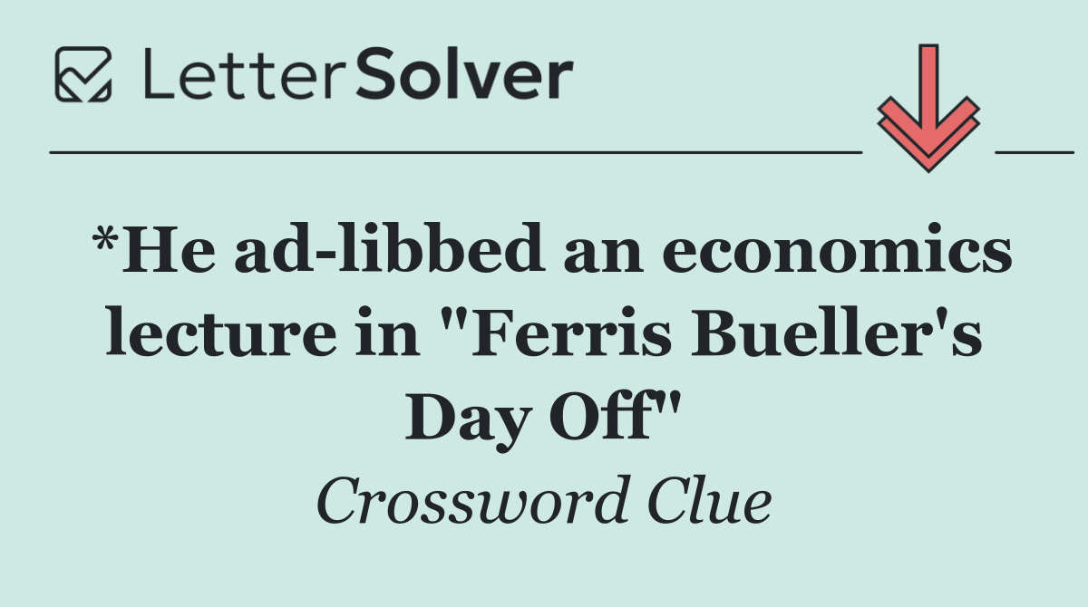 *He ad libbed an economics lecture in "Ferris Bueller's Day Off"