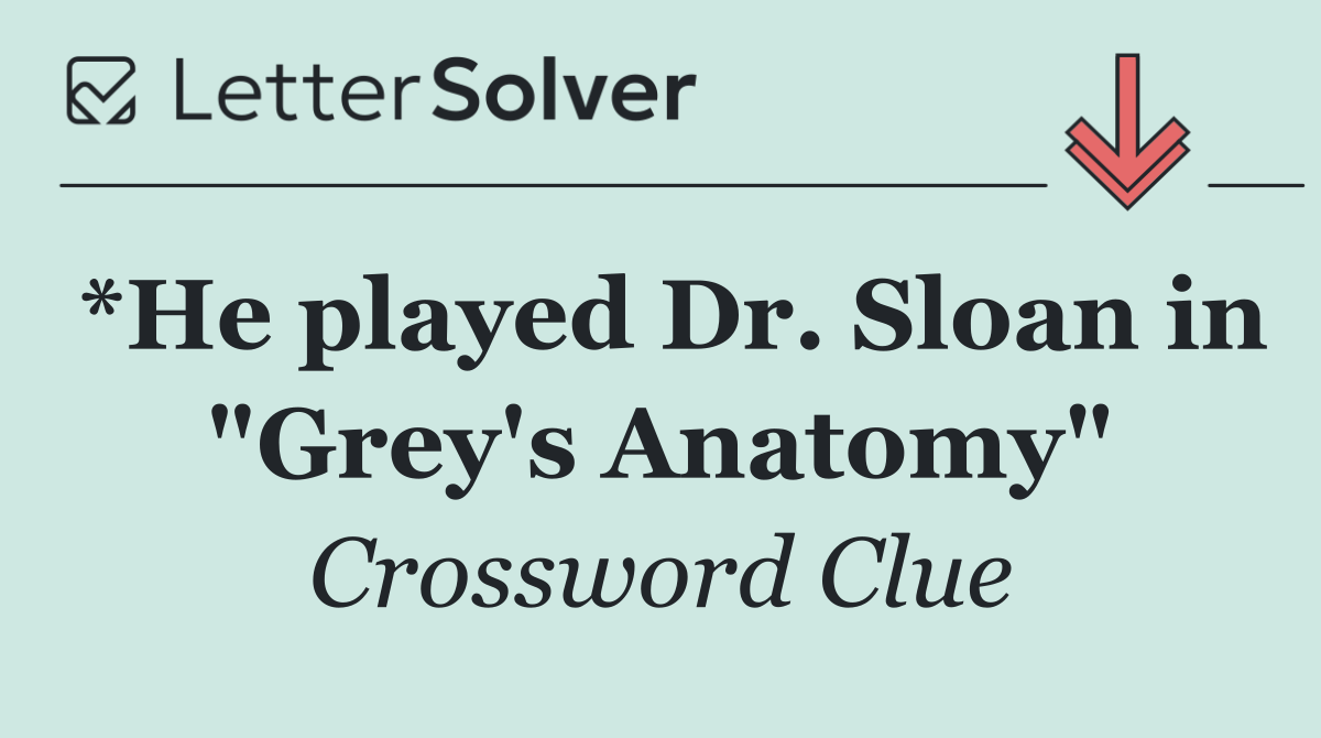 *He played Dr. Sloan in "Grey's Anatomy"