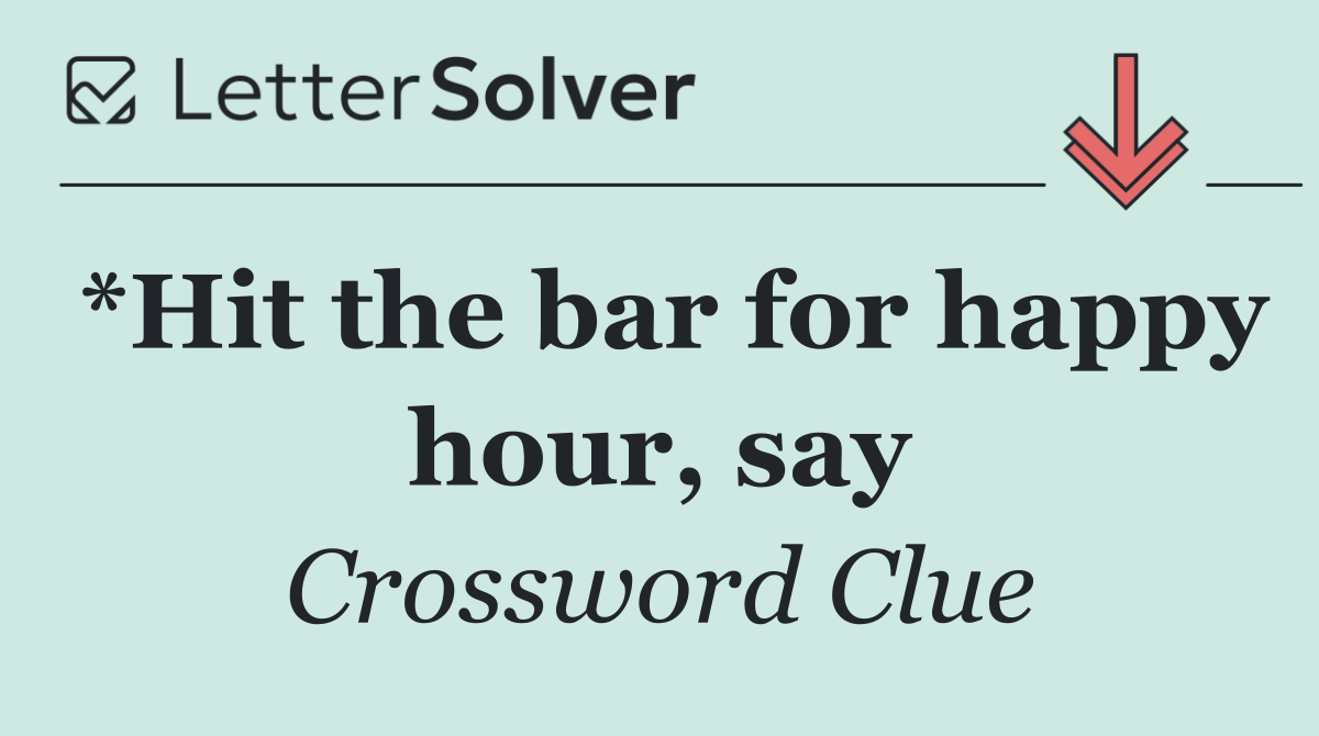 *Hit the bar for happy hour, say