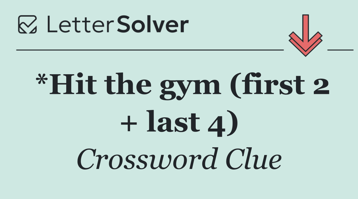 *Hit the gym (first 2 + last 4)