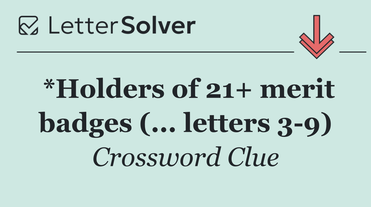 *Holders of 21+ merit badges (... letters 3 9)