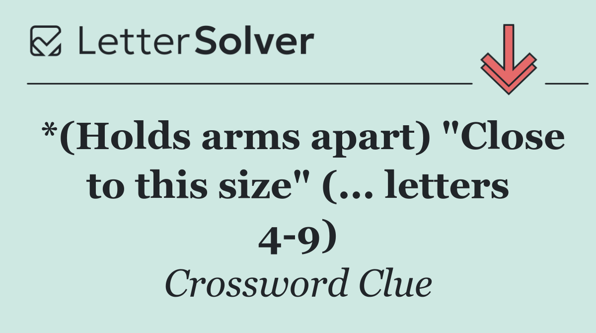 *(Holds arms apart) "Close to this size" (... letters 4 9)
