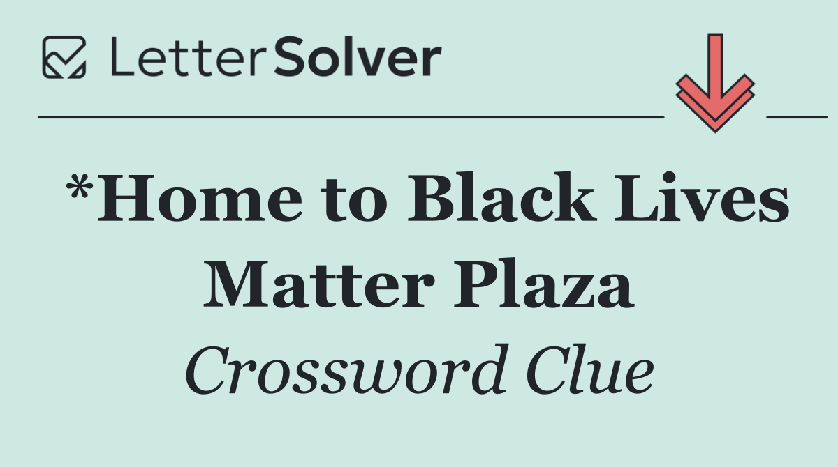 *Home to Black Lives Matter Plaza