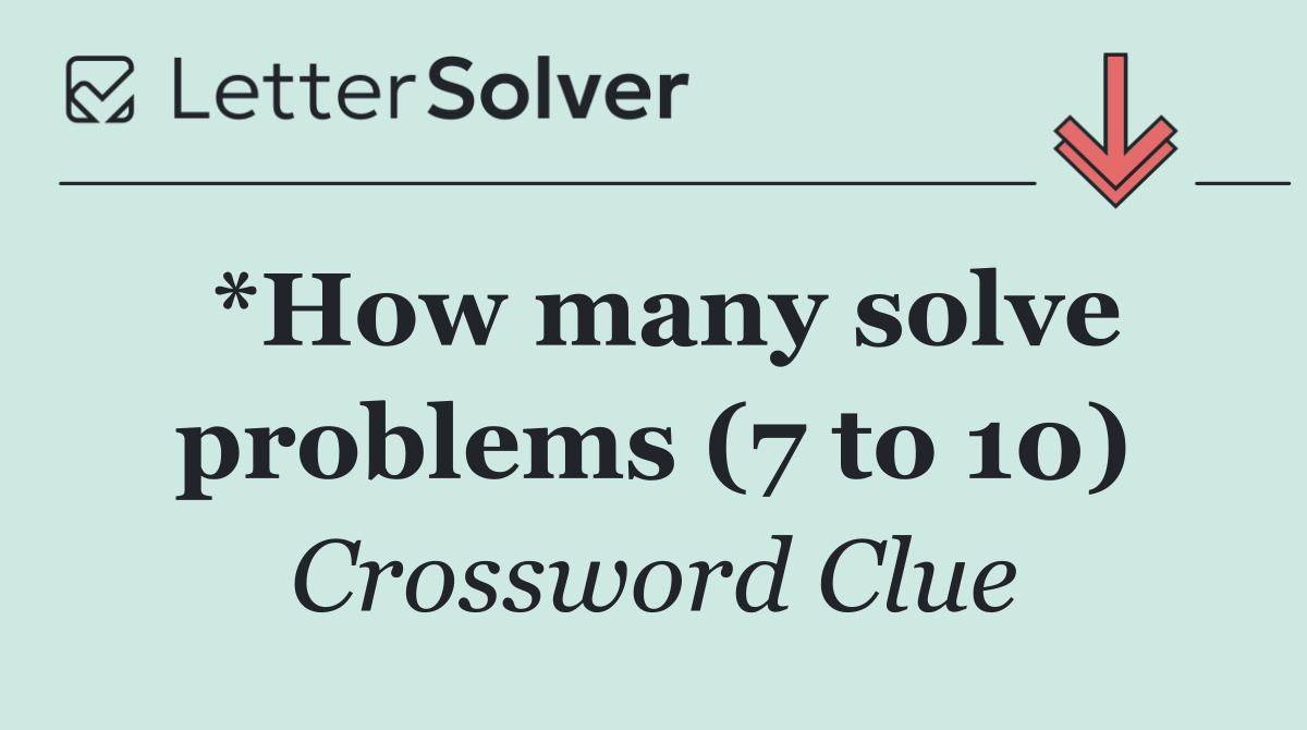 *How many solve problems (7 to 10)