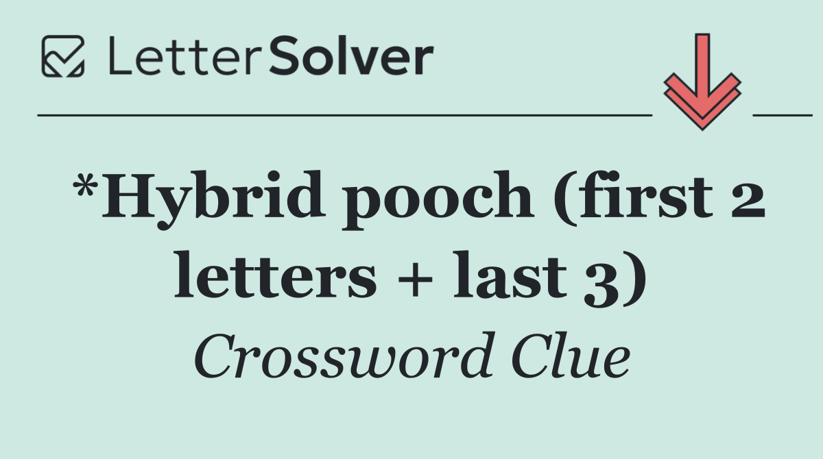 *Hybrid pooch (first 2 letters + last 3)