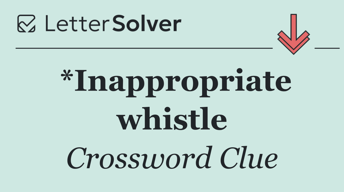 *Inappropriate whistle
