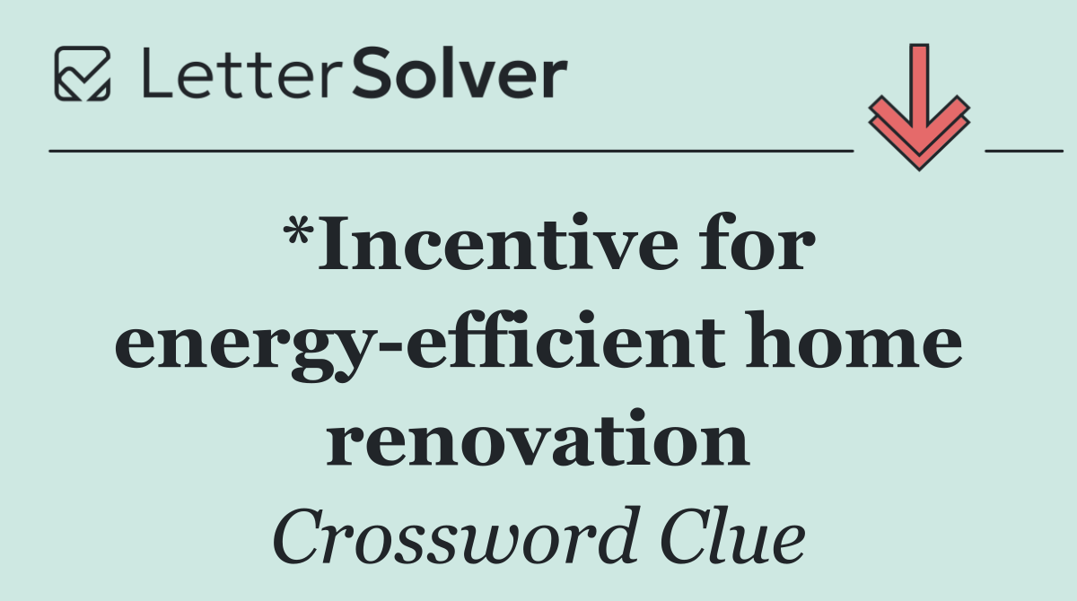 *Incentive for energy efficient home renovation