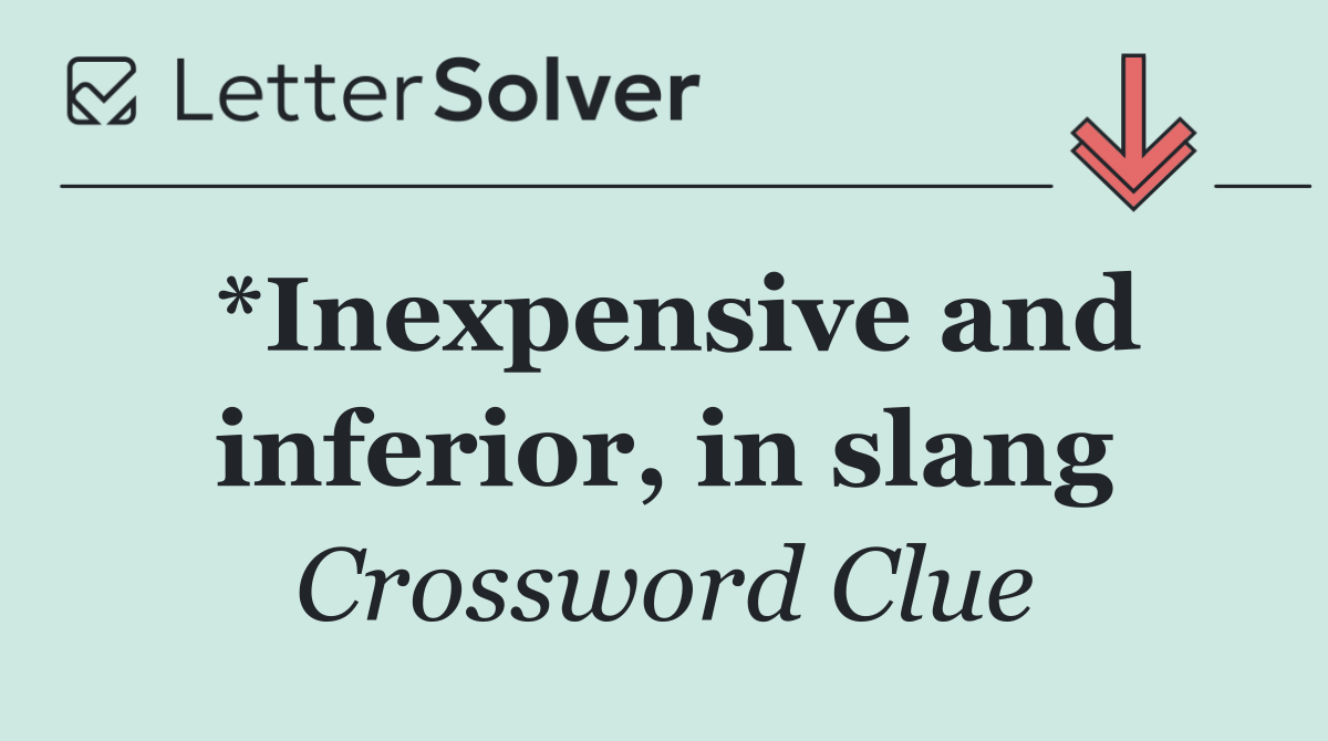 *Inexpensive and inferior, in slang