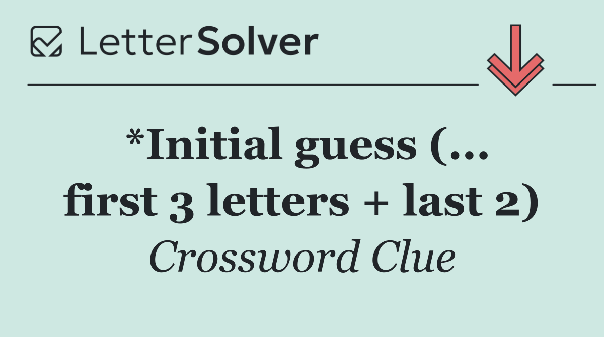 *Initial guess (... first 3 letters + last 2)