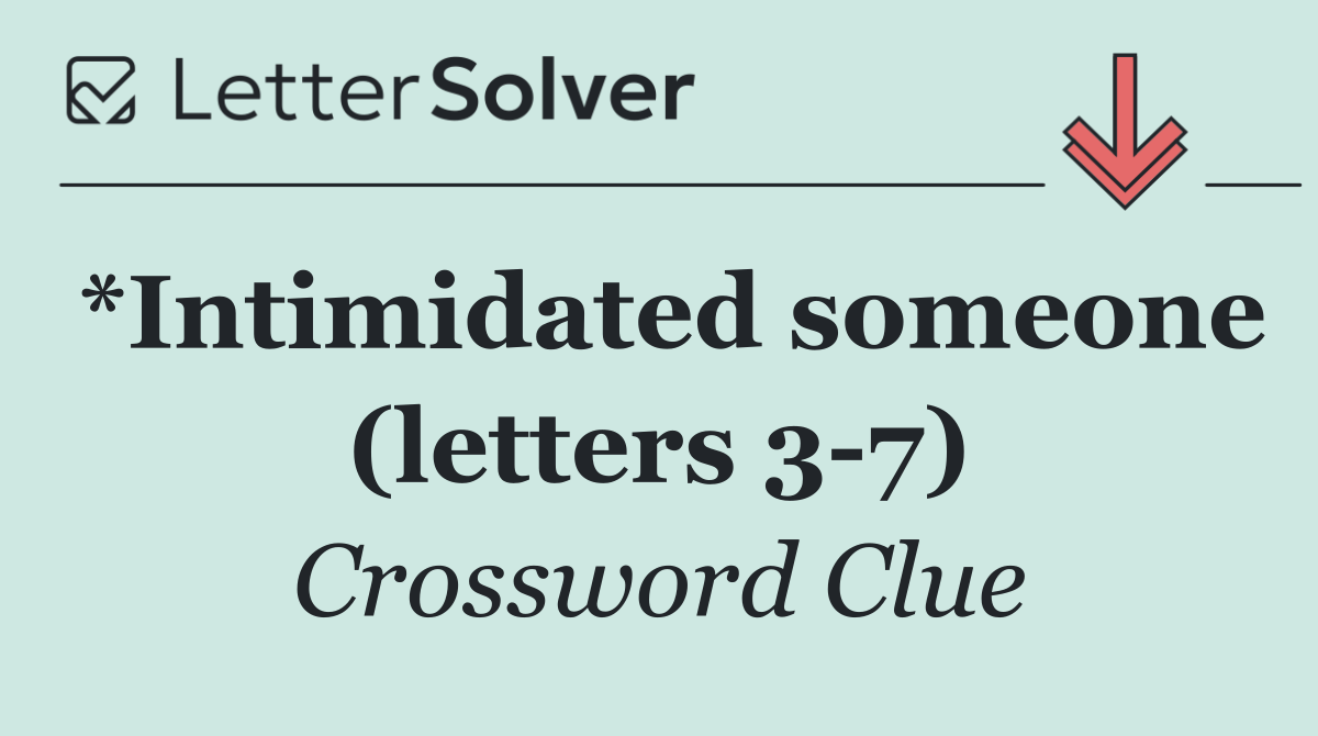 *Intimidated someone (letters 3 7)