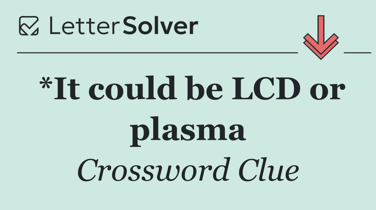 *It could be LCD or plasma