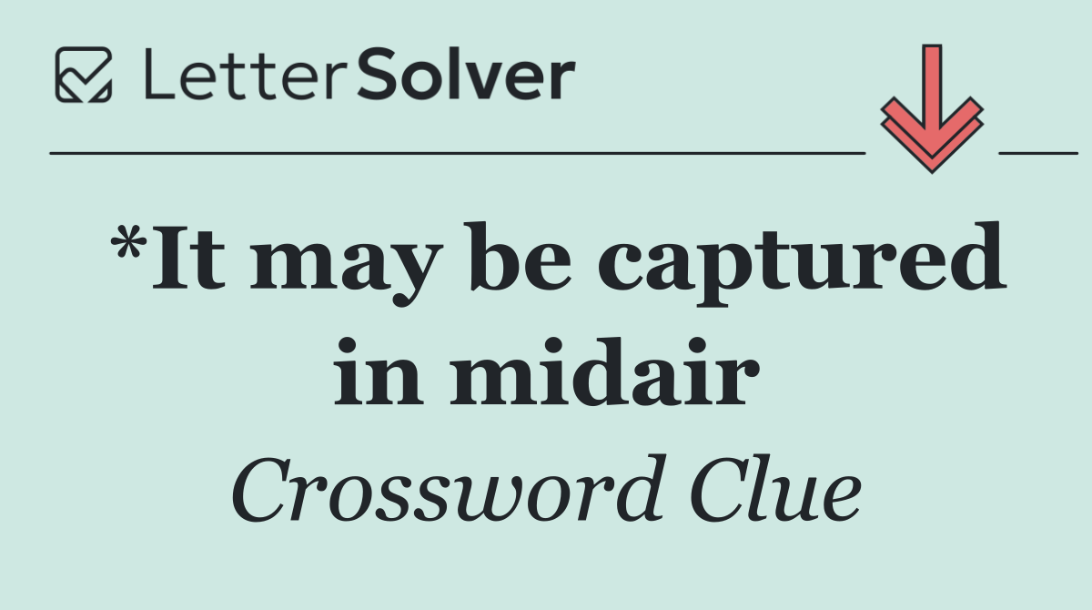 *It may be captured in midair