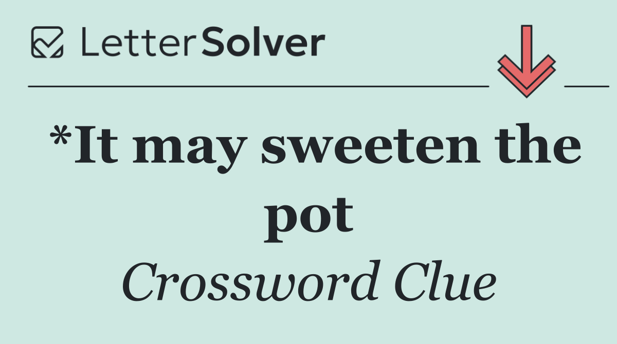 *It may sweeten the pot