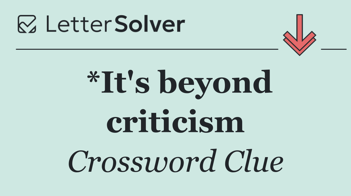 *It's beyond criticism