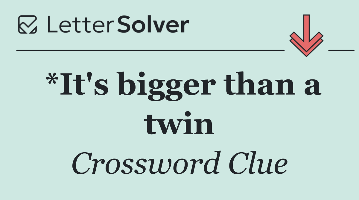 *It's bigger than a twin