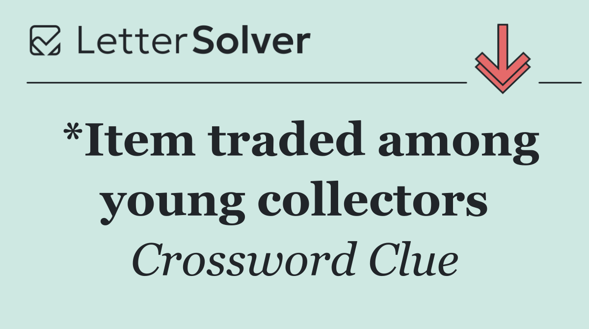 *Item traded among young collectors