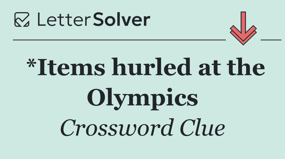 *Items hurled at the Olympics
