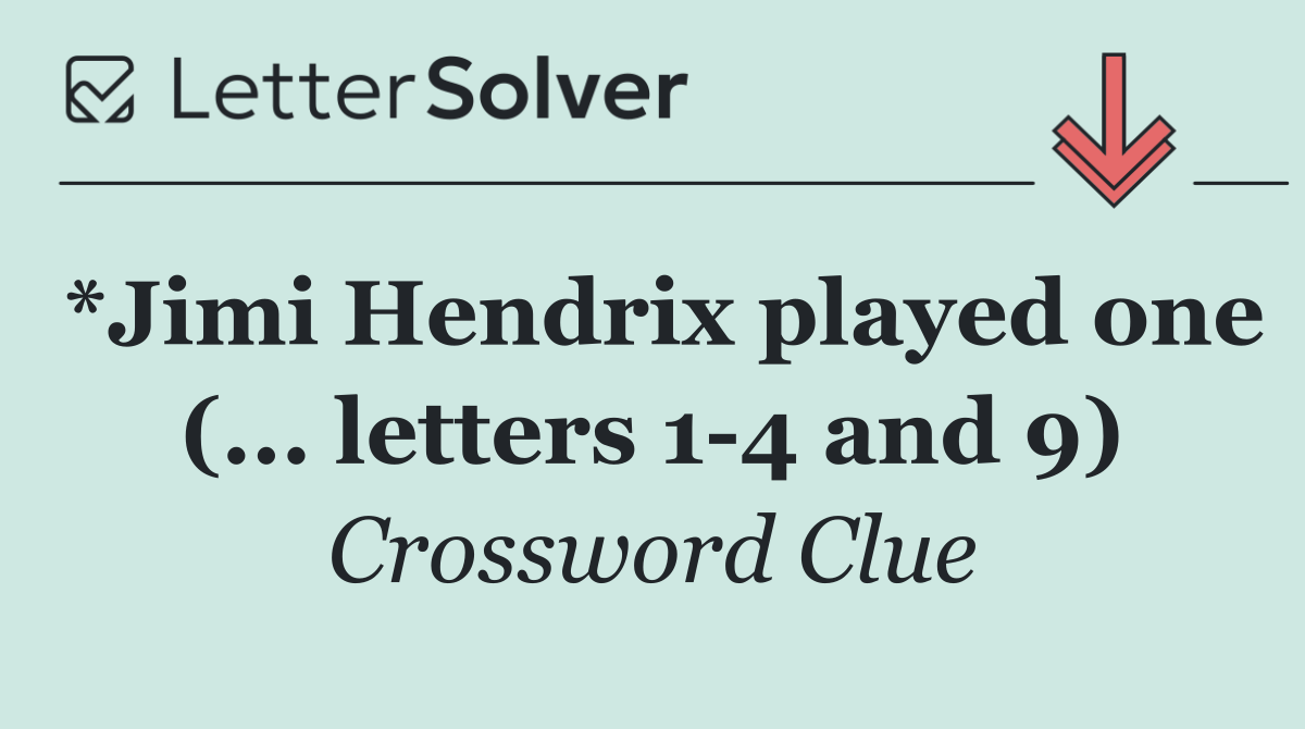 *Jimi Hendrix played one (... letters 1 4 and 9)