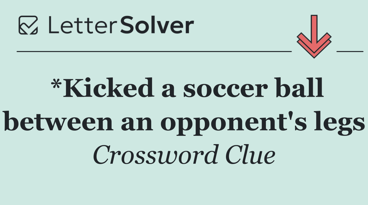 *Kicked a soccer ball between an opponent's legs