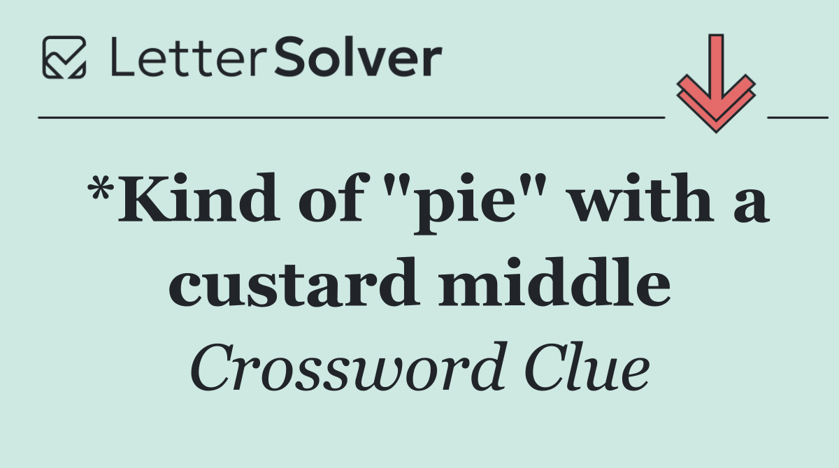 *Kind of "pie" with a custard middle