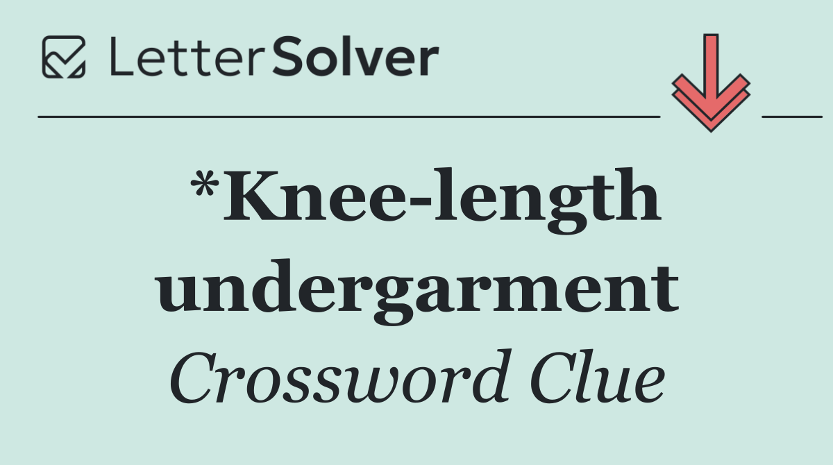 *Knee length undergarment