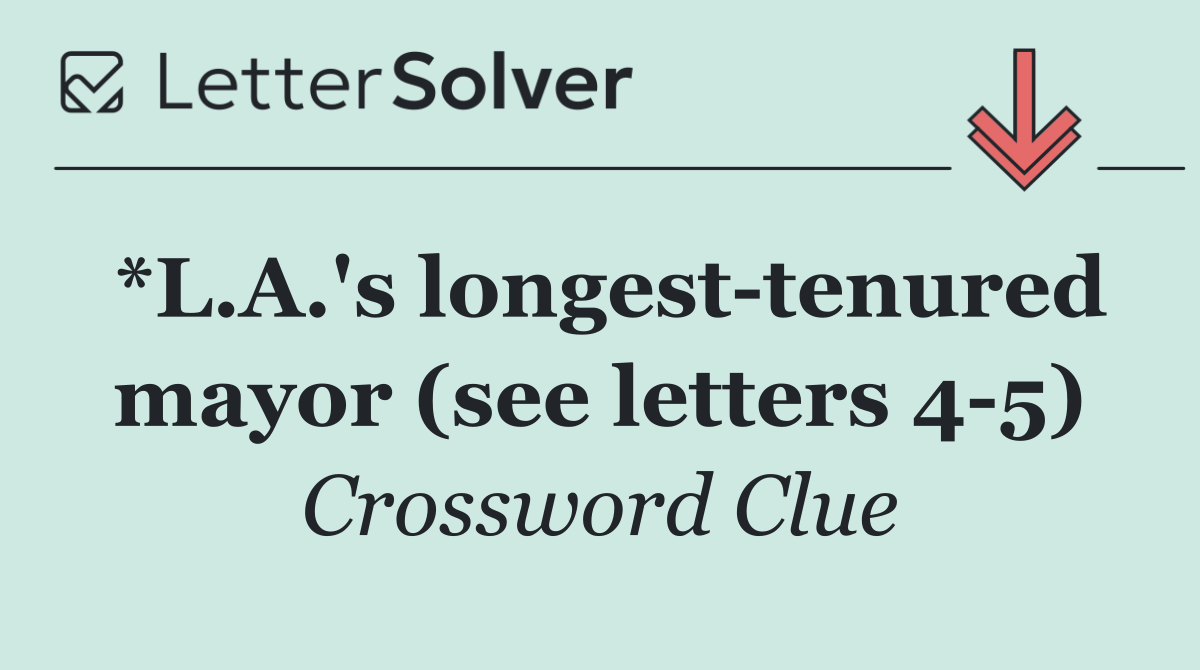 *L.A.'s longest tenured mayor (see letters 4 5)
