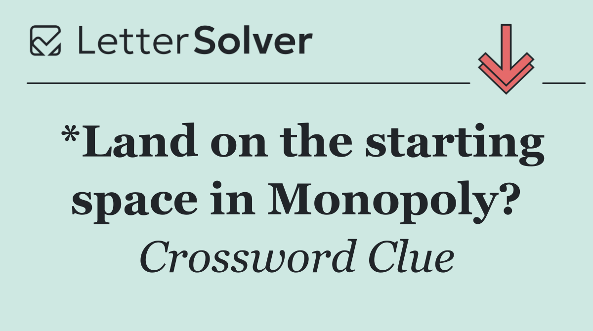 *Land on the starting space in Monopoly?