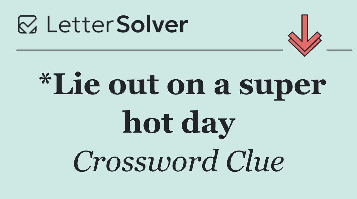 *Lie out on a super hot day