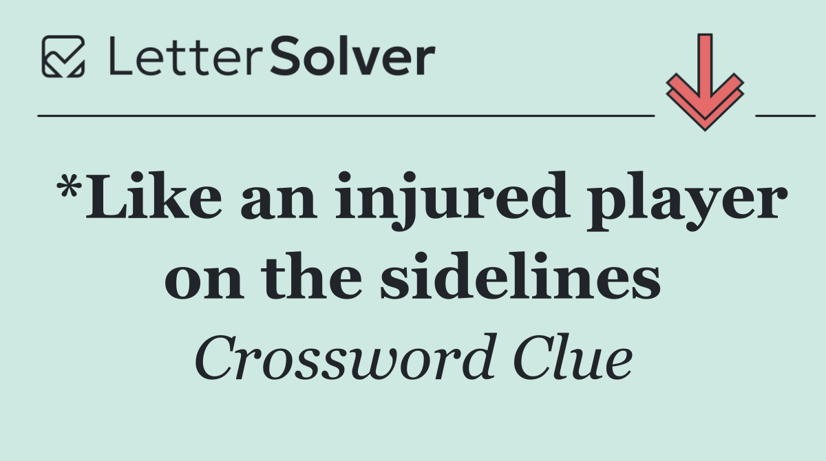 *Like an injured player on the sidelines