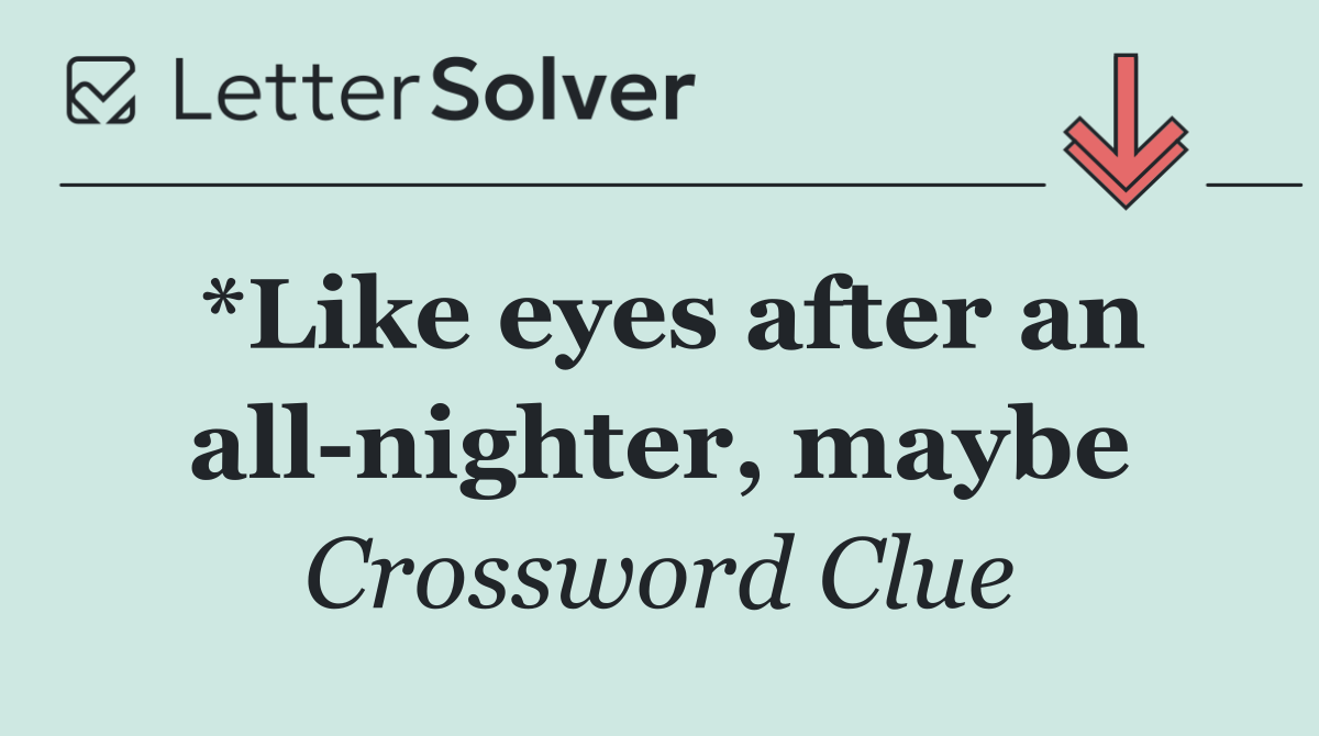 *Like eyes after an all nighter, maybe