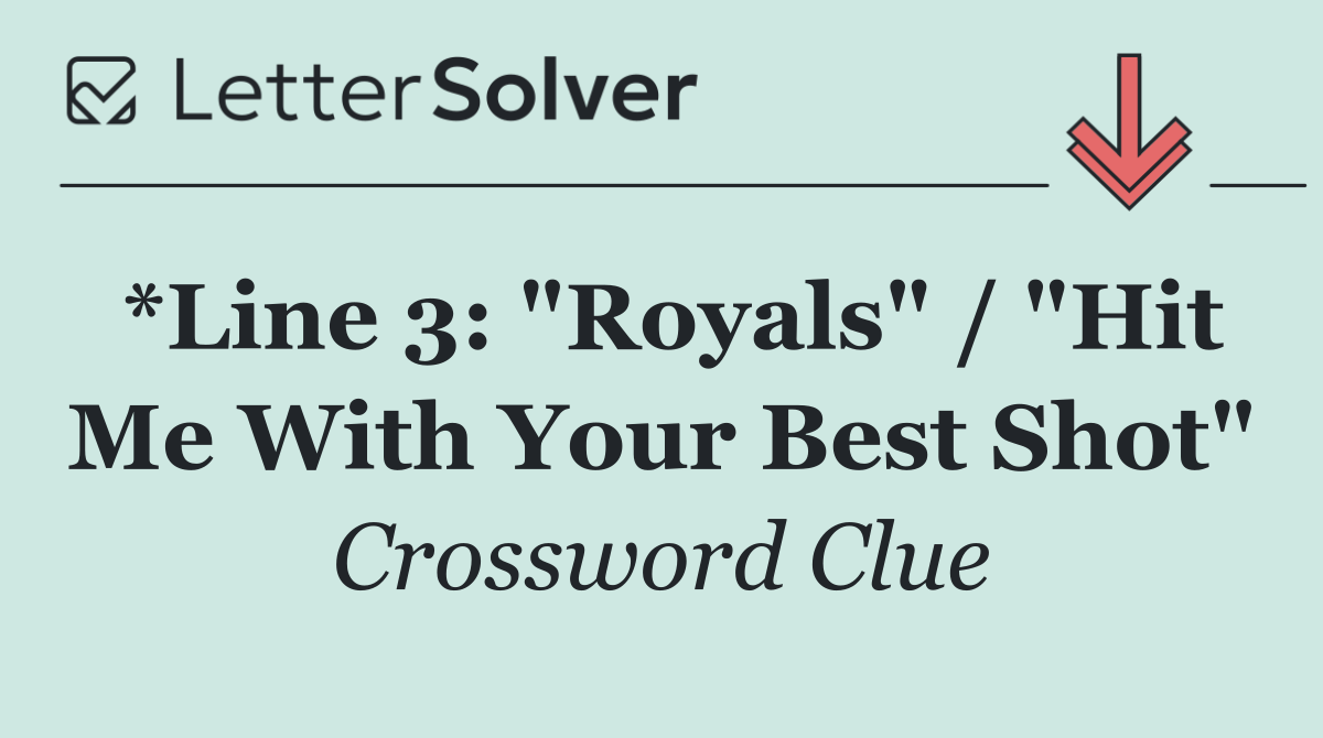 *Line 3: "Royals" / "Hit Me With Your Best Shot"
