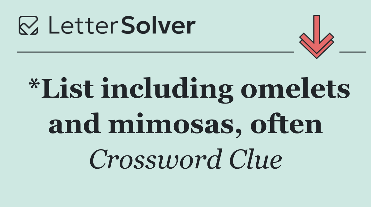 *List including omelets and mimosas, often