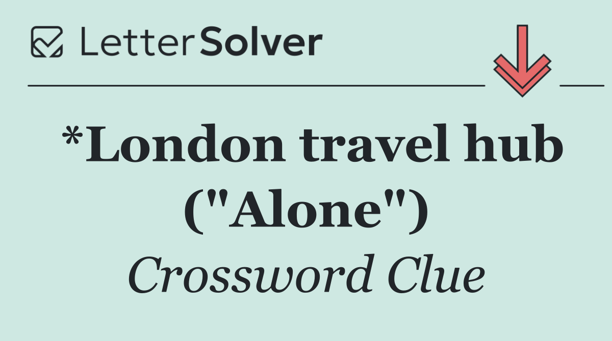 *London travel hub ("Alone")