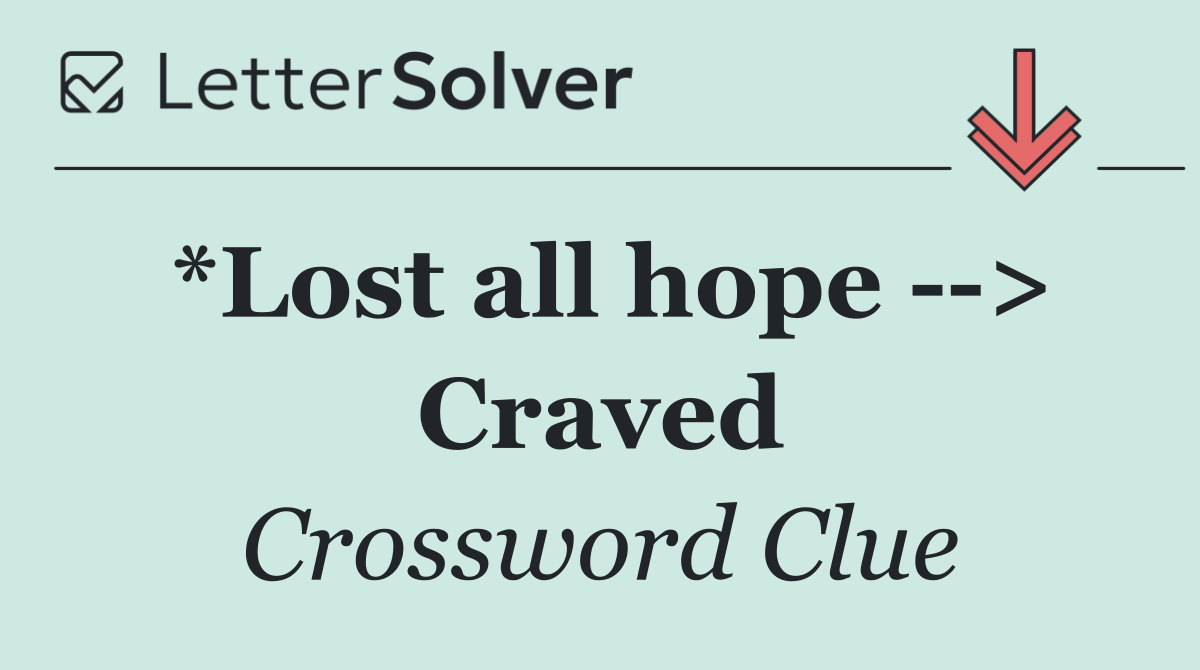 *Lost all hope   > Craved