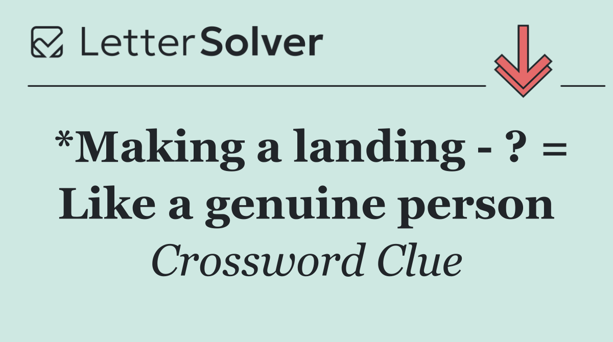 *Making a landing   ? = Like a genuine person
