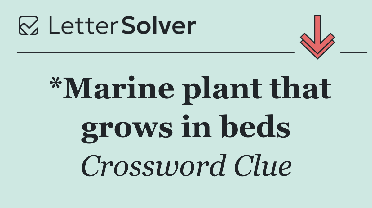 *Marine plant that grows in beds