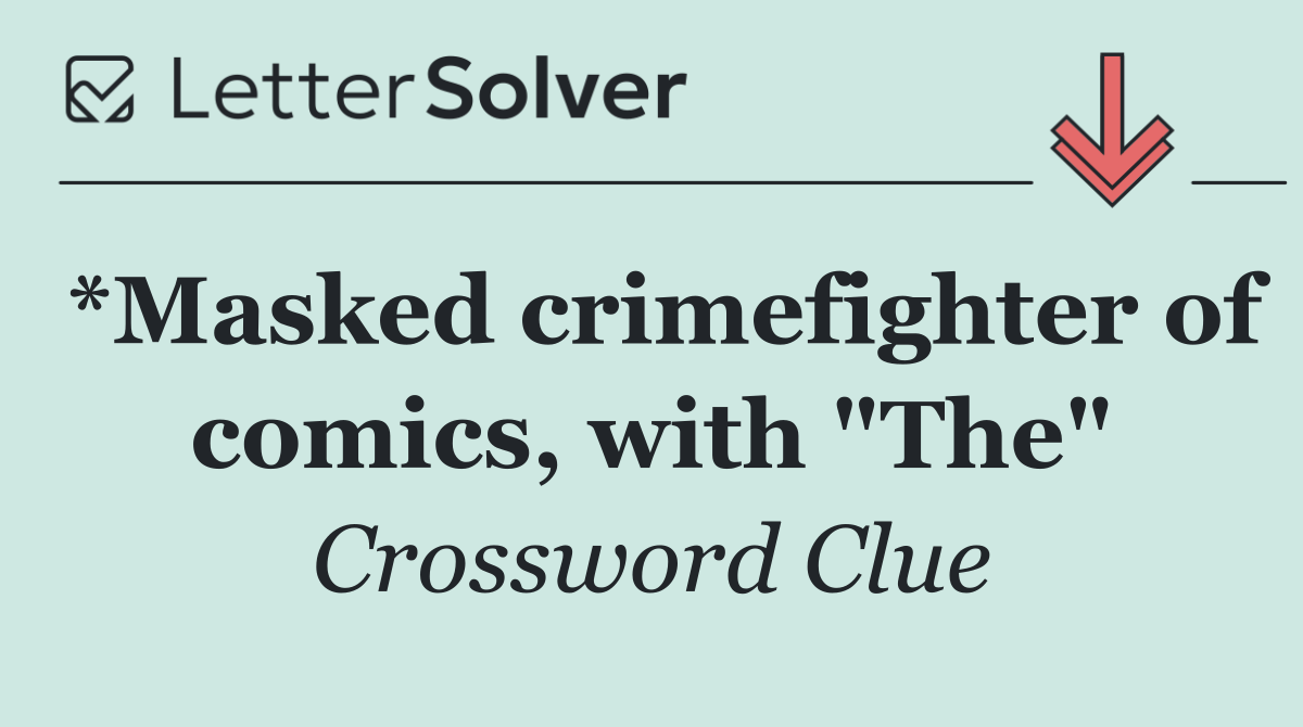 *Masked crimefighter of comics, with "The"