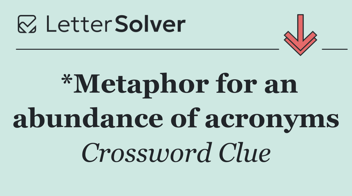 *Metaphor for an abundance of acronyms