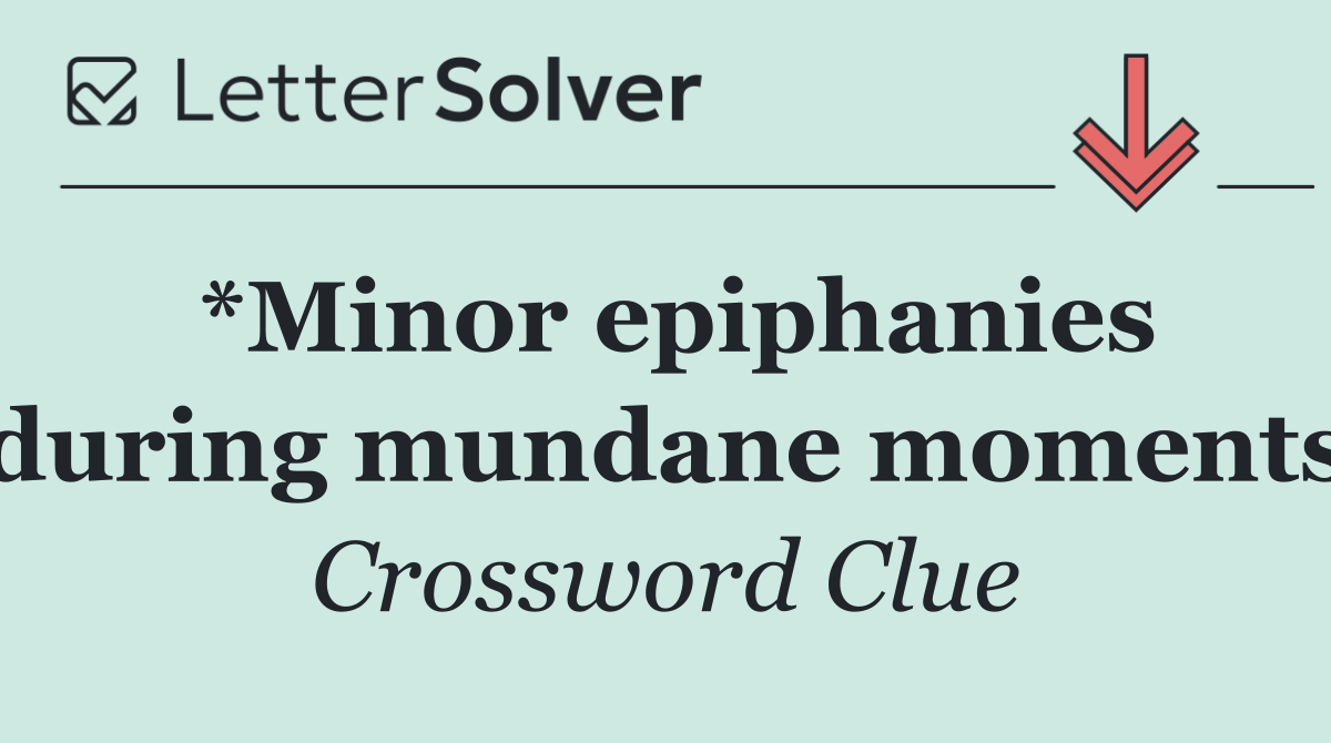 *Minor epiphanies during mundane moments
