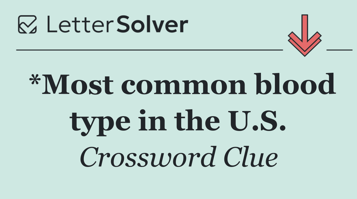 *Most common blood type in the U.S.